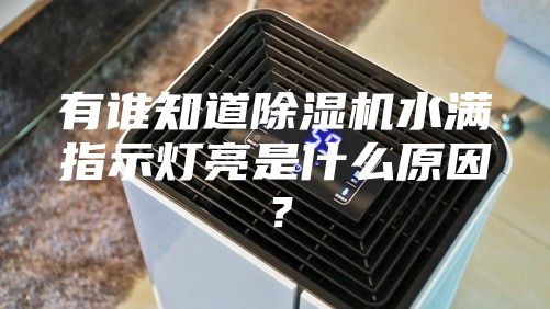 有誰知道除濕機水滿指示燈亮是什么原因？