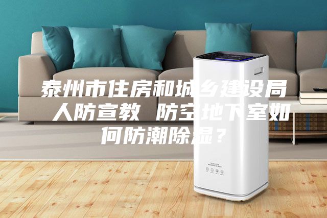 泰州市住房和城鄉(xiāng)建設(shè)局 人防宣教 防空地下室如何防潮除濕？