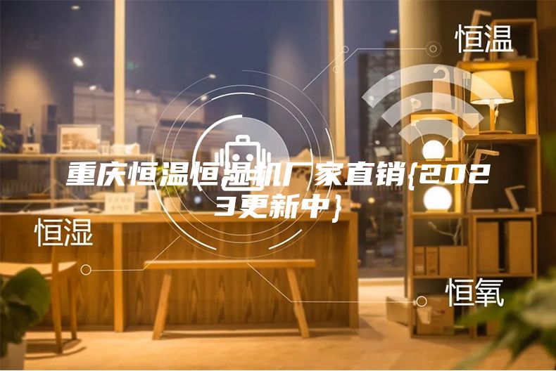 重慶恒溫恒濕機(jī)廠家直銷{2023更新中}