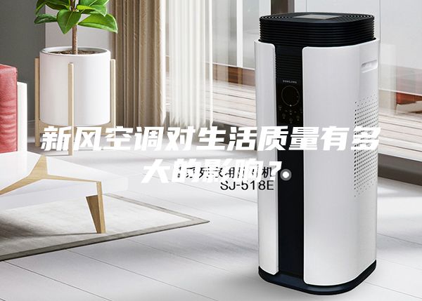 新風(fēng)空調(diào)對(duì)生活質(zhì)量有多大的影響？