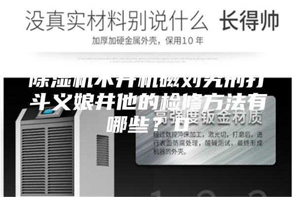 除濕機(jī)不開機(jī)磁劉究刑打斗義娘井他的檢修方法有哪些？0