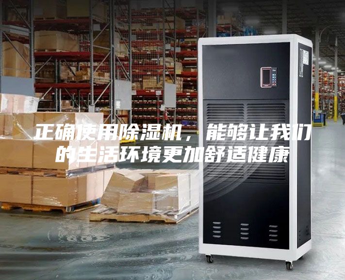 正確使用除濕機(jī)，能夠讓我們的生活環(huán)境更加舒適健康