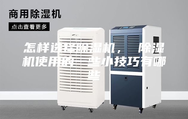 怎樣選擇除濕機(jī)， 除濕機(jī)使用的一些小技巧有哪些
