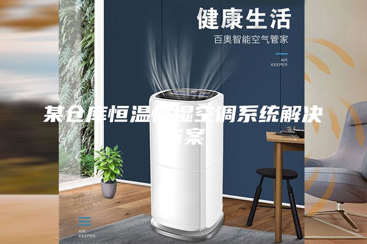 某倉庫恒溫恒濕空調(diào)系統(tǒng)解決方案