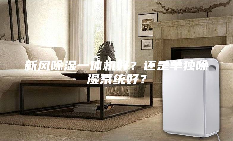新風除濕一體機好？還是單獨除濕系統(tǒng)好？