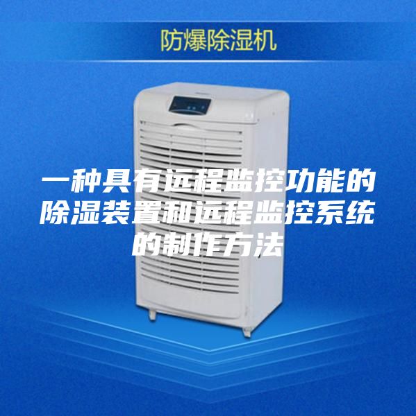 一種具有遠(yuǎn)程監(jiān)控功能的除濕裝置和遠(yuǎn)程監(jiān)控系統(tǒng)的制作方法