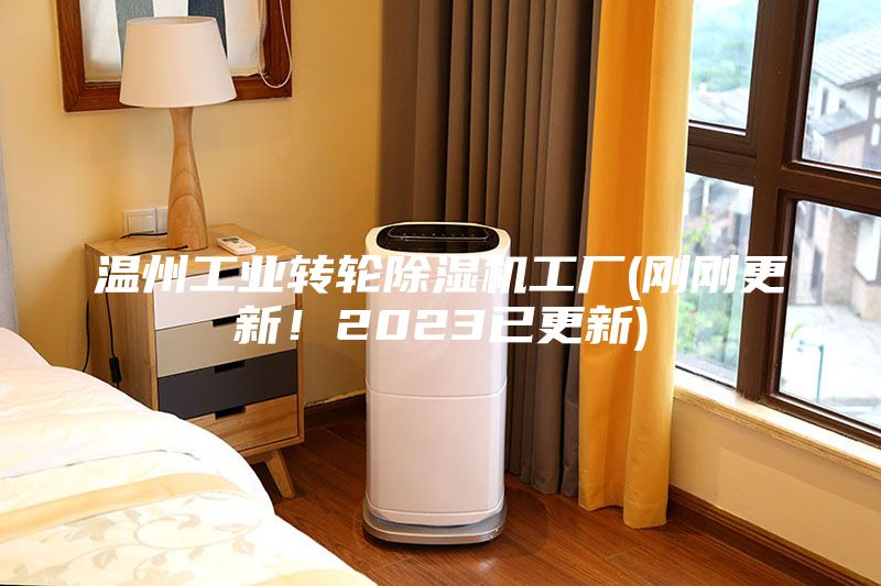 溫州工業(yè)轉(zhuǎn)輪除濕機(jī)工廠(剛剛更新！2023已更新)