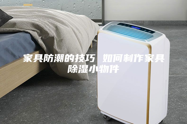 家具防潮的技巧 如何制作家具除濕小物件