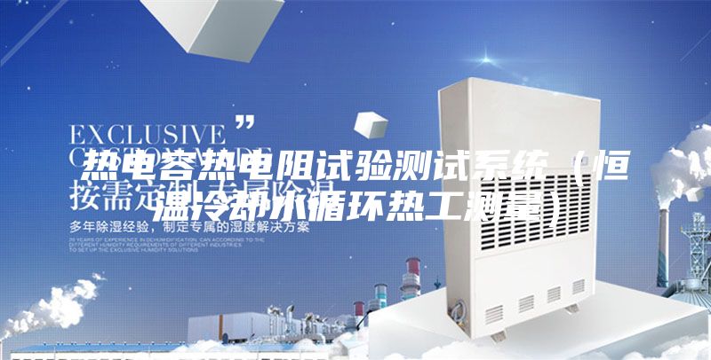 熱電容熱電阻試驗(yàn)測(cè)試系統(tǒng)(恒溫冷卻水循環(huán)熱工測(cè)量)