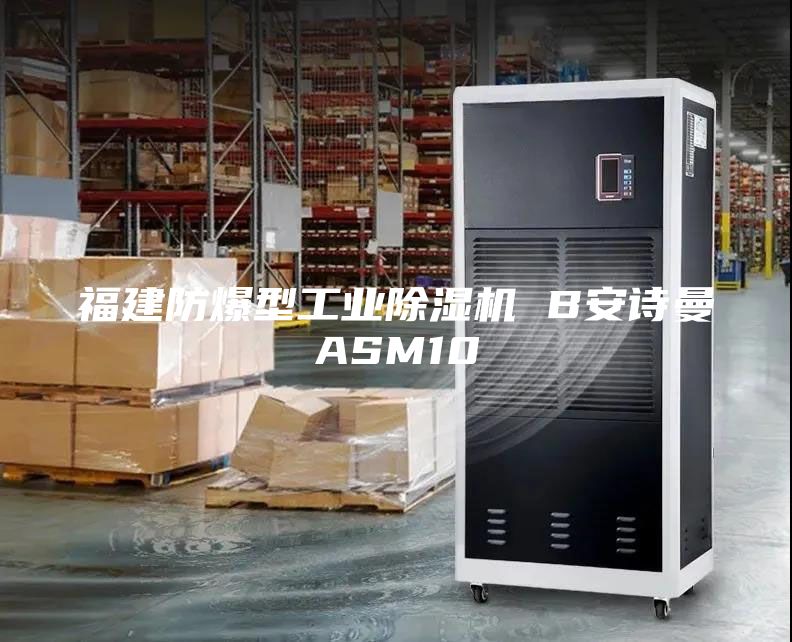 福建防爆型工業(yè)除濕機 B安詩曼ASM10