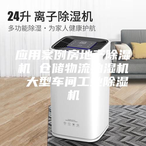 應用案例房地產(chǎn)除濕機 倉儲物流抽濕機 大型車間工業(yè)除濕機
