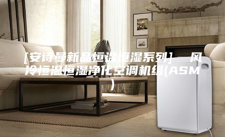 [安詩(shī)曼新品恒溫恒濕系列]  風(fēng)冷恒溫恒濕凈化空調(diào)機(jī)組(ASM)