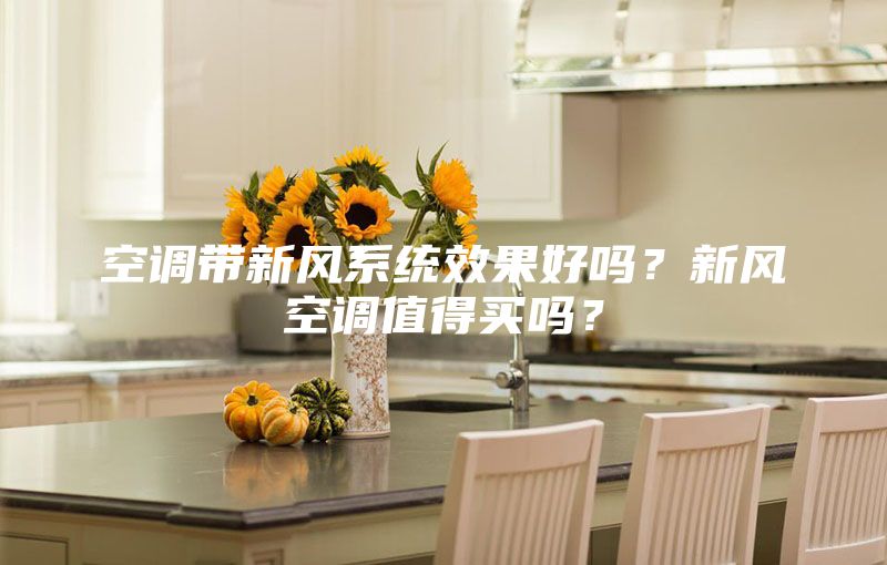 空調(diào)帶新風(fēng)系統(tǒng)效果好嗎？新風(fēng)空調(diào)值得買(mǎi)嗎？