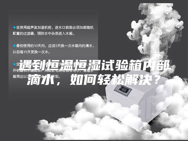 遇到恒溫恒濕試驗(yàn)箱內(nèi)部滴水，如何輕松解決？