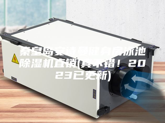 秦皇島安詩曼健身房泳池除濕機(jī)直銷(真不錯！2023已更新)