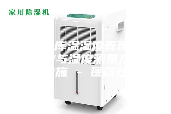 藥品倉庫溫濕度管理辦法,溫度與濕度測量及其調(diào)控措施 - 醫(yī)藥倉儲