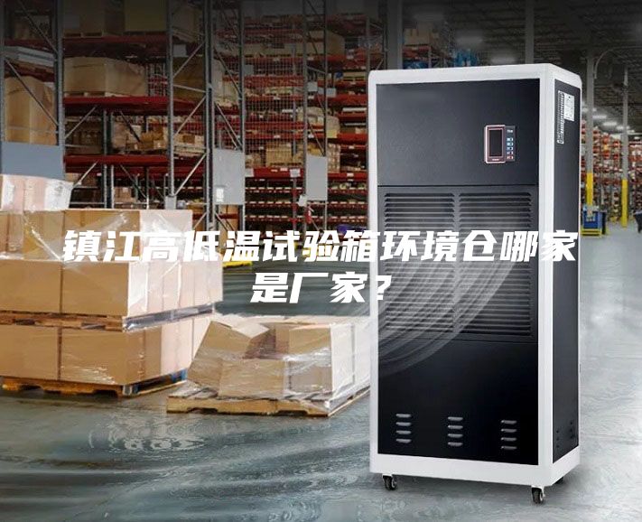 鎮(zhèn)江高低溫試驗箱環(huán)境倉哪家是廠家？