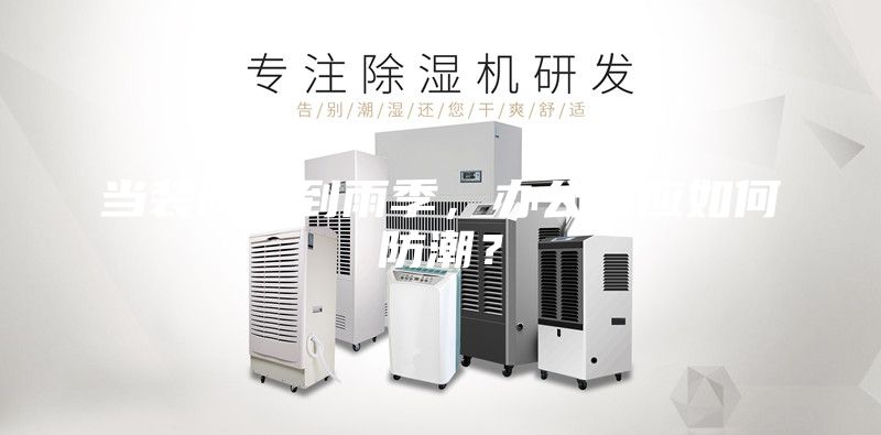 當(dāng)裝修遇到雨季，辦公室應(yīng)如何防潮？